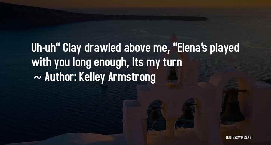 Kelley Armstrong Quotes: Uh-uh Clay Drawled Above Me, Elena's Played With You Long Enough, Its My Turn