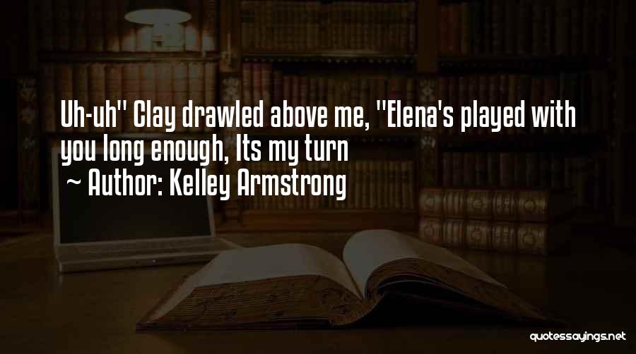 Kelley Armstrong Quotes: Uh-uh Clay Drawled Above Me, Elena's Played With You Long Enough, Its My Turn