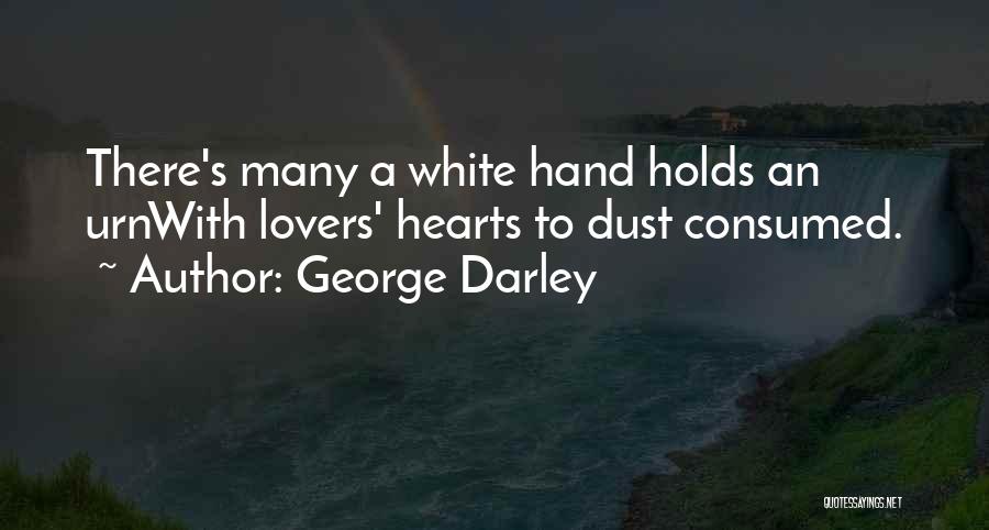 George Darley Quotes: There's Many A White Hand Holds An Urnwith Lovers' Hearts To Dust Consumed.