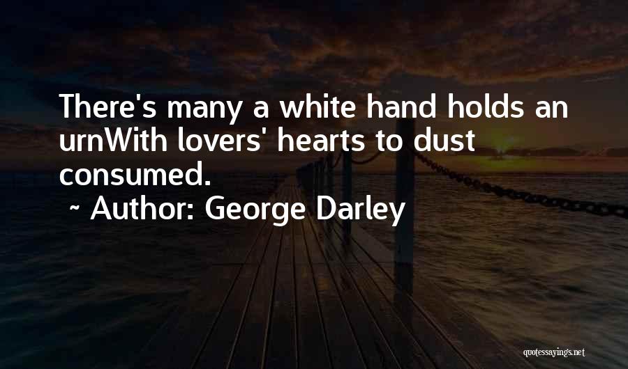 George Darley Quotes: There's Many A White Hand Holds An Urnwith Lovers' Hearts To Dust Consumed.