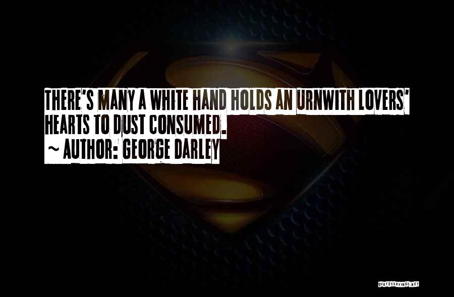 George Darley Quotes: There's Many A White Hand Holds An Urnwith Lovers' Hearts To Dust Consumed.