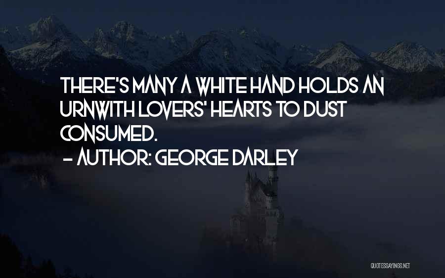 George Darley Quotes: There's Many A White Hand Holds An Urnwith Lovers' Hearts To Dust Consumed.