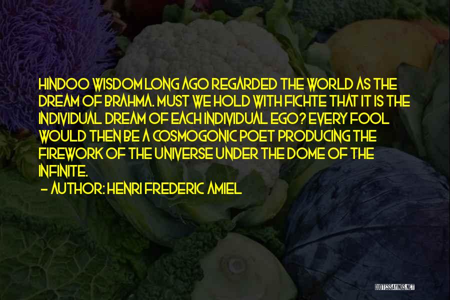 Henri Frederic Amiel Quotes: Hindoo Wisdom Long Ago Regarded The World As The Dream Of Brahma. Must We Hold With Fichte That It Is