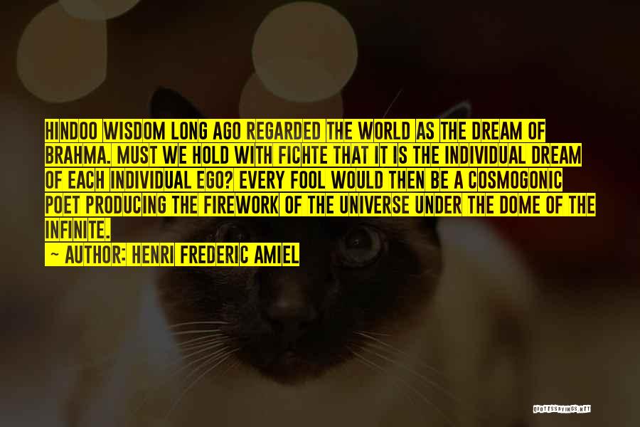 Henri Frederic Amiel Quotes: Hindoo Wisdom Long Ago Regarded The World As The Dream Of Brahma. Must We Hold With Fichte That It Is