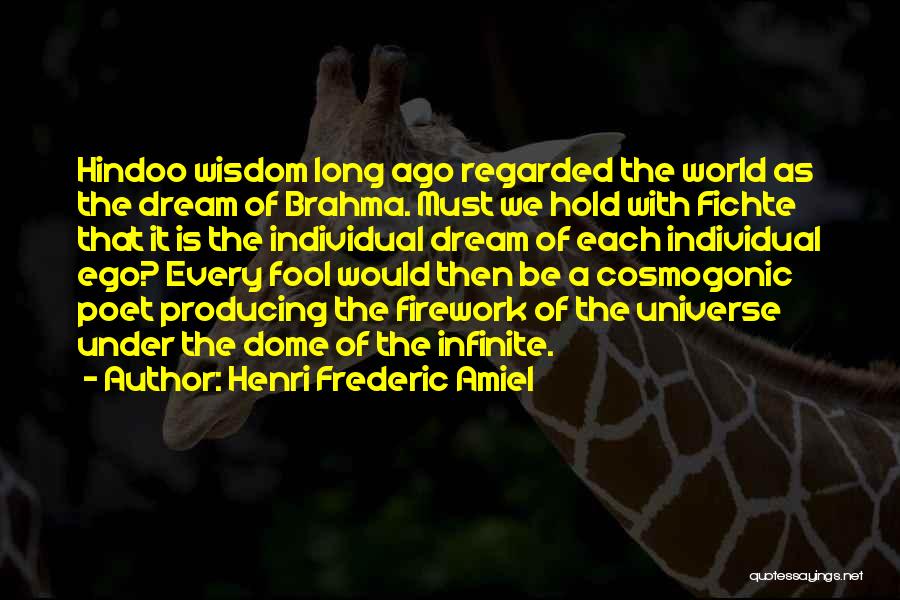 Henri Frederic Amiel Quotes: Hindoo Wisdom Long Ago Regarded The World As The Dream Of Brahma. Must We Hold With Fichte That It Is