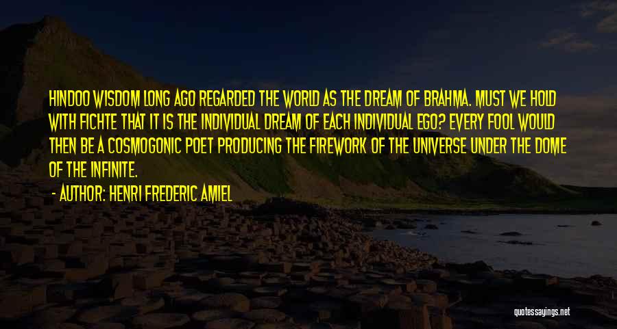 Henri Frederic Amiel Quotes: Hindoo Wisdom Long Ago Regarded The World As The Dream Of Brahma. Must We Hold With Fichte That It Is