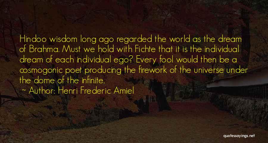 Henri Frederic Amiel Quotes: Hindoo Wisdom Long Ago Regarded The World As The Dream Of Brahma. Must We Hold With Fichte That It Is