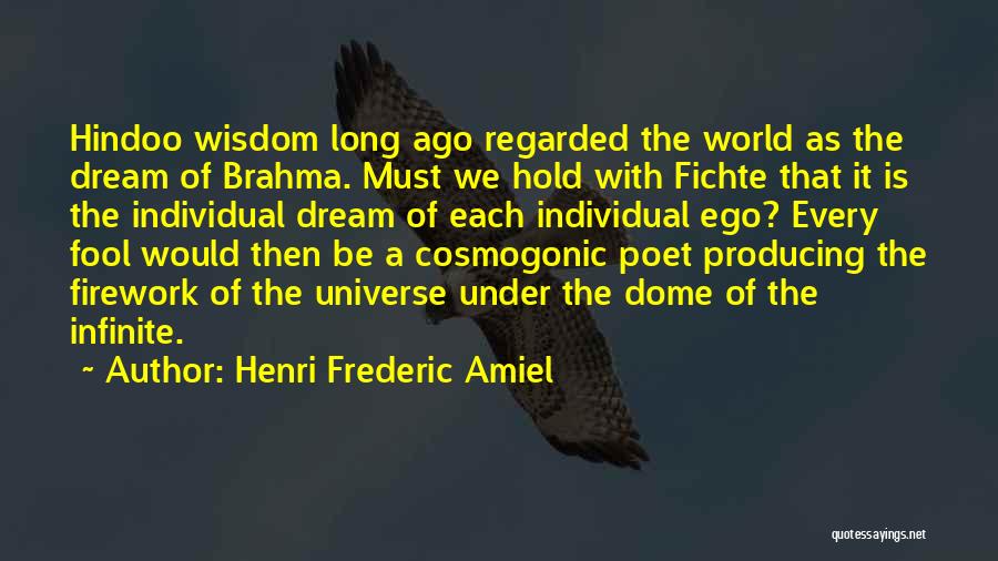 Henri Frederic Amiel Quotes: Hindoo Wisdom Long Ago Regarded The World As The Dream Of Brahma. Must We Hold With Fichte That It Is