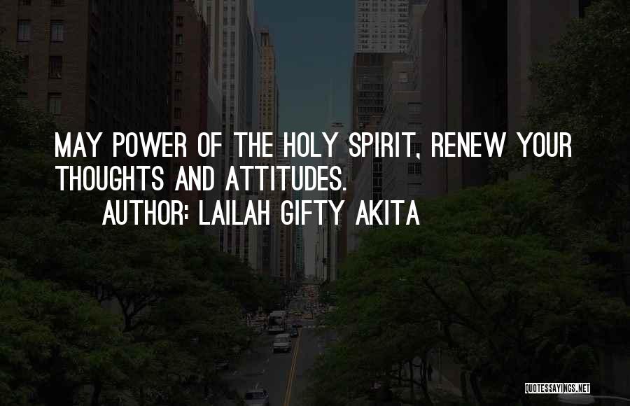 Lailah Gifty Akita Quotes: May Power Of The Holy Spirit, Renew Your Thoughts And Attitudes.