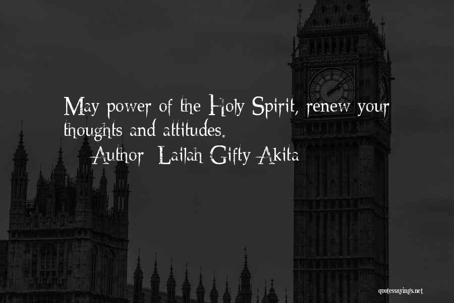 Lailah Gifty Akita Quotes: May Power Of The Holy Spirit, Renew Your Thoughts And Attitudes.