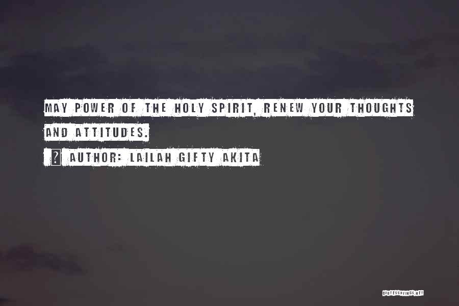 Lailah Gifty Akita Quotes: May Power Of The Holy Spirit, Renew Your Thoughts And Attitudes.