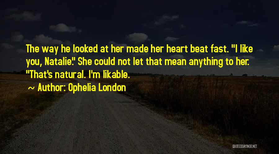 Ophelia London Quotes: The Way He Looked At Her Made Her Heart Beat Fast. I Like You, Natalie. She Could Not Let That