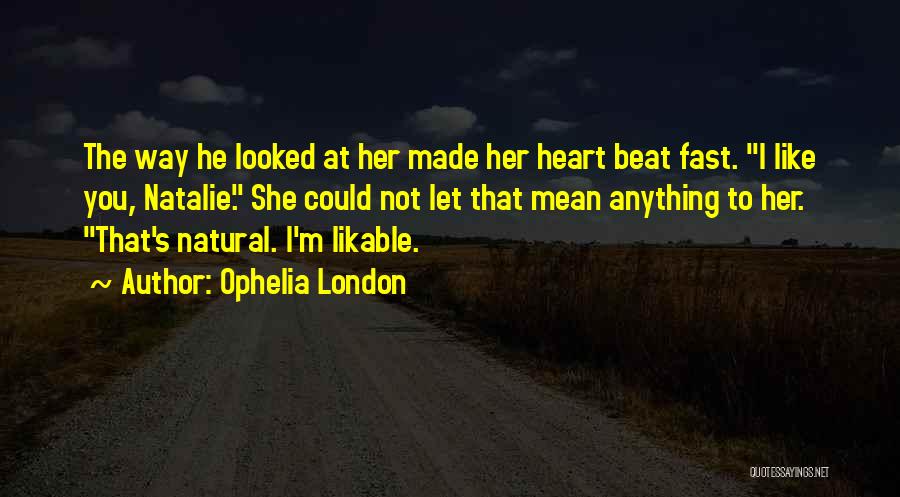 Ophelia London Quotes: The Way He Looked At Her Made Her Heart Beat Fast. I Like You, Natalie. She Could Not Let That
