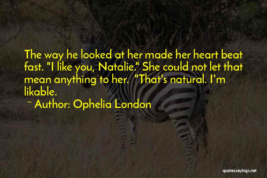 Ophelia London Quotes: The Way He Looked At Her Made Her Heart Beat Fast. I Like You, Natalie. She Could Not Let That