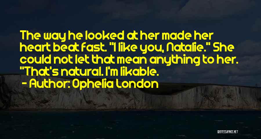 Ophelia London Quotes: The Way He Looked At Her Made Her Heart Beat Fast. I Like You, Natalie. She Could Not Let That