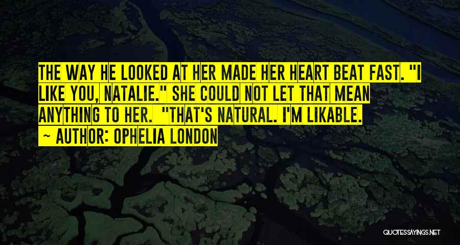 Ophelia London Quotes: The Way He Looked At Her Made Her Heart Beat Fast. I Like You, Natalie. She Could Not Let That