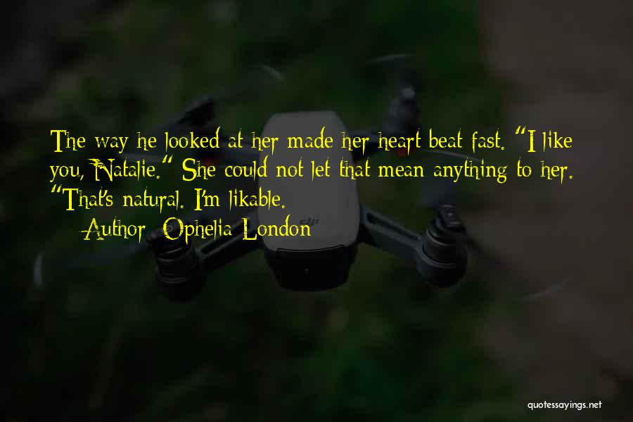 Ophelia London Quotes: The Way He Looked At Her Made Her Heart Beat Fast. I Like You, Natalie. She Could Not Let That