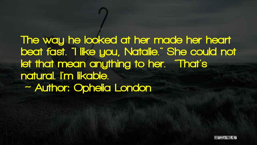 Ophelia London Quotes: The Way He Looked At Her Made Her Heart Beat Fast. I Like You, Natalie. She Could Not Let That