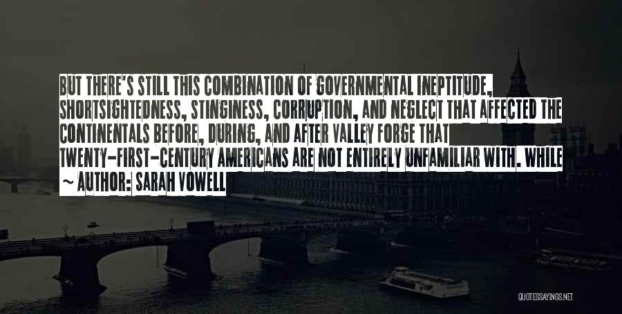 Sarah Vowell Quotes: But There's Still This Combination Of Governmental Ineptitude, Shortsightedness, Stinginess, Corruption, And Neglect That Affected The Continentals Before, During, And