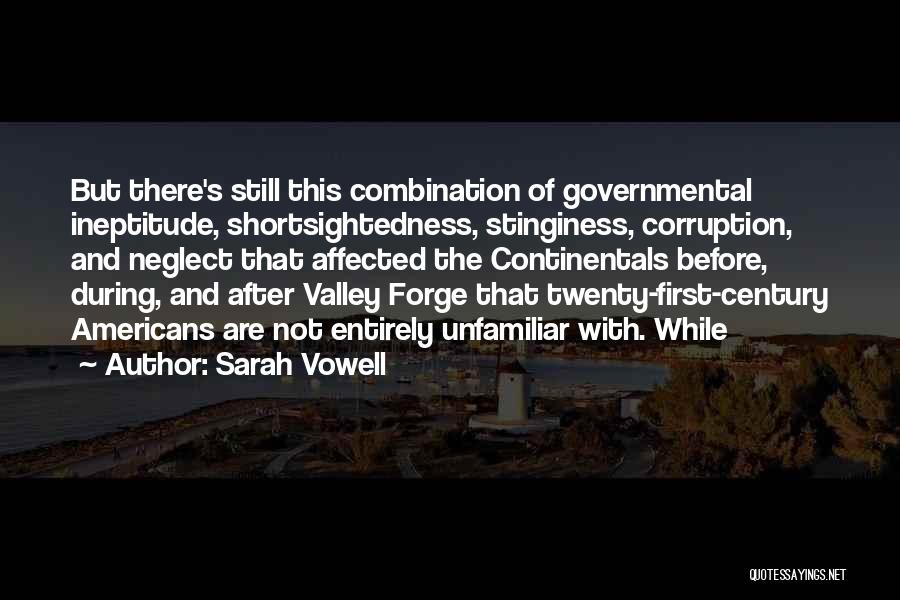 Sarah Vowell Quotes: But There's Still This Combination Of Governmental Ineptitude, Shortsightedness, Stinginess, Corruption, And Neglect That Affected The Continentals Before, During, And