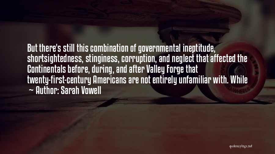 Sarah Vowell Quotes: But There's Still This Combination Of Governmental Ineptitude, Shortsightedness, Stinginess, Corruption, And Neglect That Affected The Continentals Before, During, And