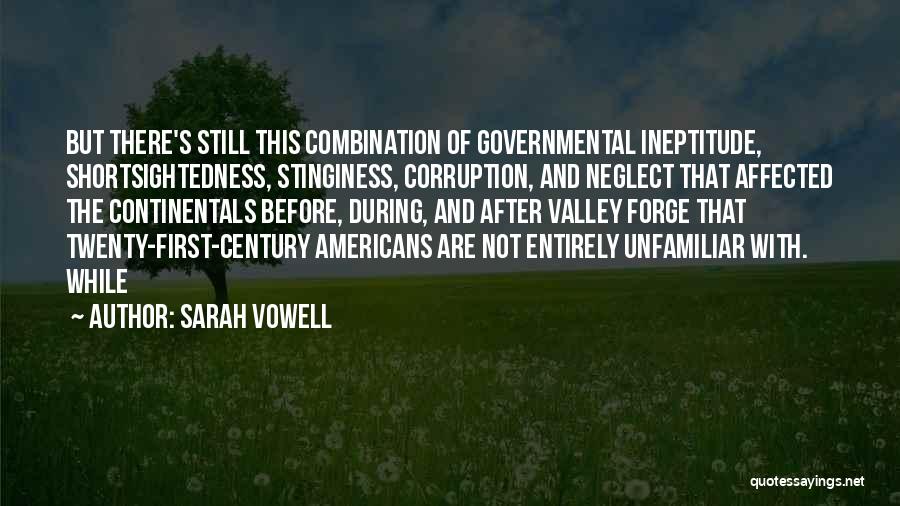 Sarah Vowell Quotes: But There's Still This Combination Of Governmental Ineptitude, Shortsightedness, Stinginess, Corruption, And Neglect That Affected The Continentals Before, During, And