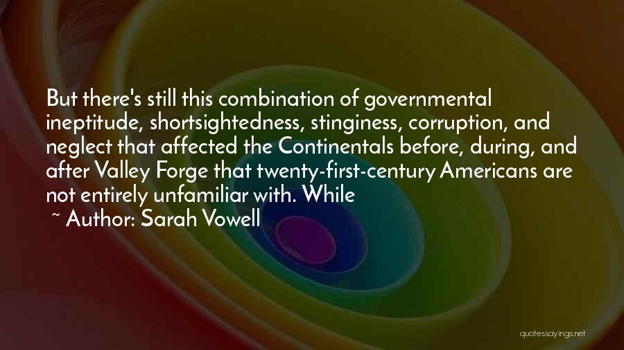 Sarah Vowell Quotes: But There's Still This Combination Of Governmental Ineptitude, Shortsightedness, Stinginess, Corruption, And Neglect That Affected The Continentals Before, During, And