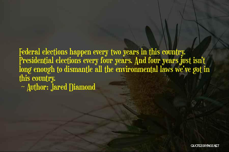 Jared Diamond Quotes: Federal Elections Happen Every Two Years In This Country. Presidential Elections Every Four Years. And Four Years Just Isn't Long