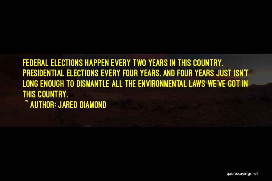 Jared Diamond Quotes: Federal Elections Happen Every Two Years In This Country. Presidential Elections Every Four Years. And Four Years Just Isn't Long