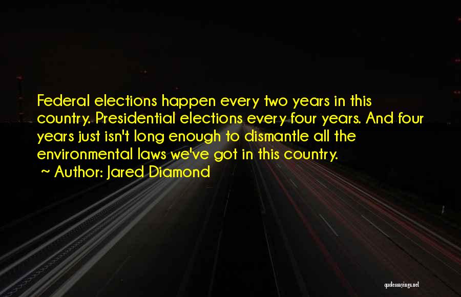 Jared Diamond Quotes: Federal Elections Happen Every Two Years In This Country. Presidential Elections Every Four Years. And Four Years Just Isn't Long