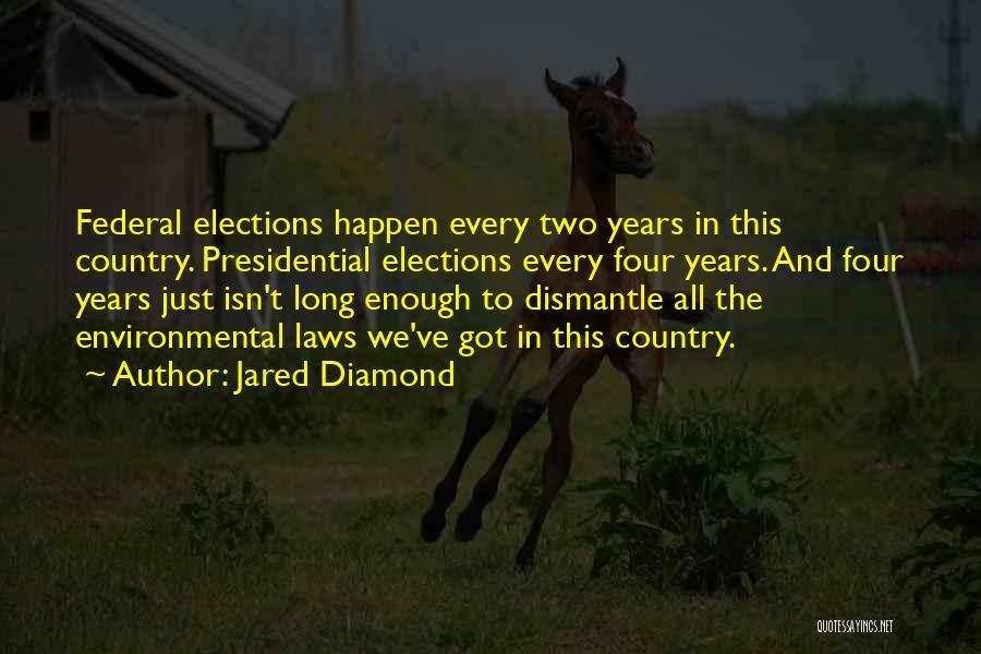 Jared Diamond Quotes: Federal Elections Happen Every Two Years In This Country. Presidential Elections Every Four Years. And Four Years Just Isn't Long