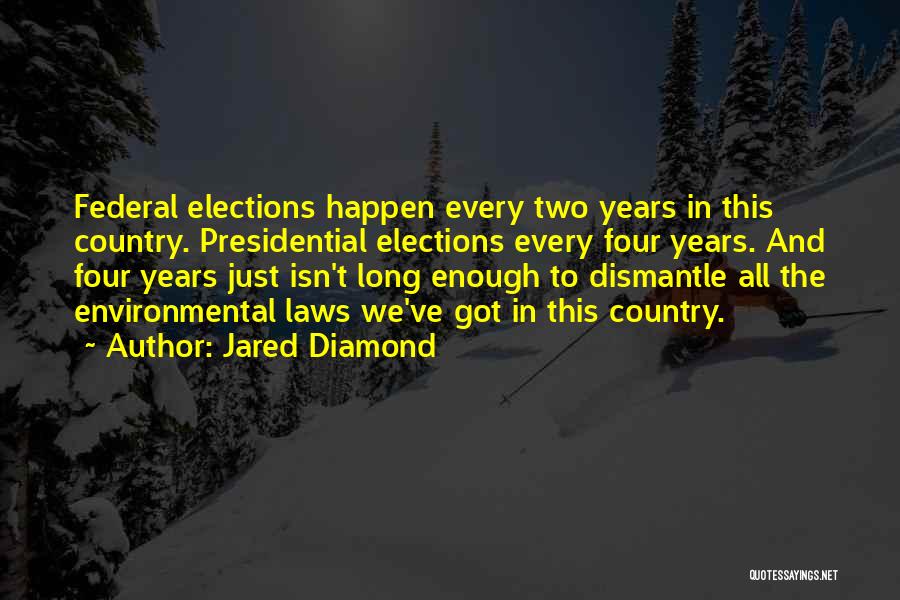 Jared Diamond Quotes: Federal Elections Happen Every Two Years In This Country. Presidential Elections Every Four Years. And Four Years Just Isn't Long