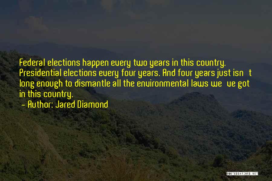 Jared Diamond Quotes: Federal Elections Happen Every Two Years In This Country. Presidential Elections Every Four Years. And Four Years Just Isn't Long