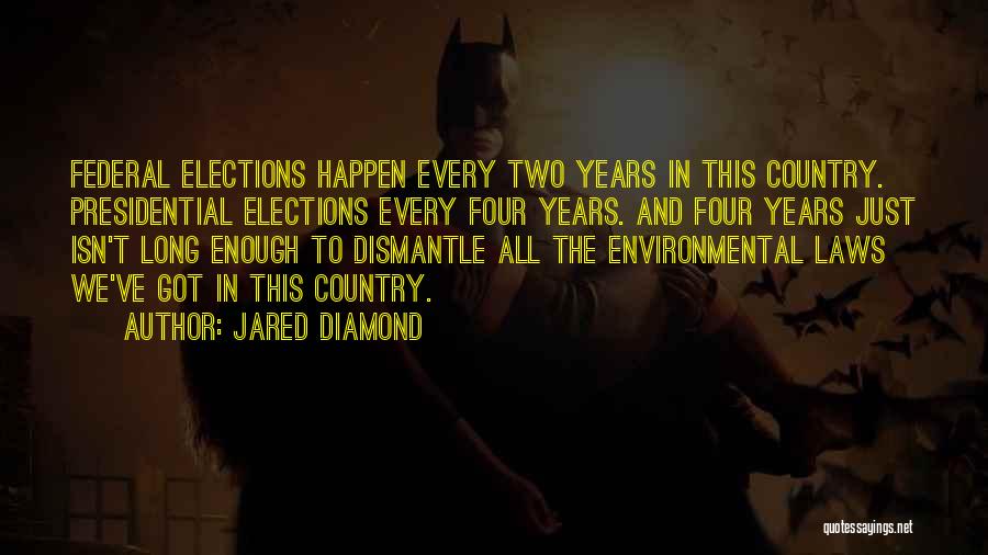 Jared Diamond Quotes: Federal Elections Happen Every Two Years In This Country. Presidential Elections Every Four Years. And Four Years Just Isn't Long