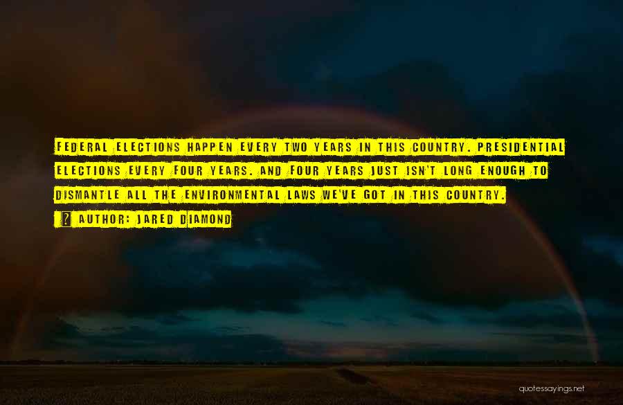 Jared Diamond Quotes: Federal Elections Happen Every Two Years In This Country. Presidential Elections Every Four Years. And Four Years Just Isn't Long