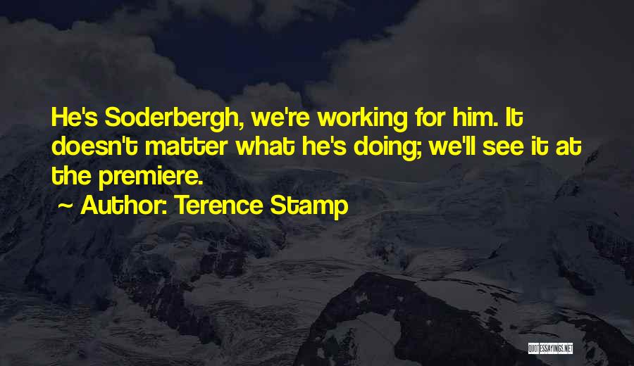 Terence Stamp Quotes: He's Soderbergh, We're Working For Him. It Doesn't Matter What He's Doing; We'll See It At The Premiere.