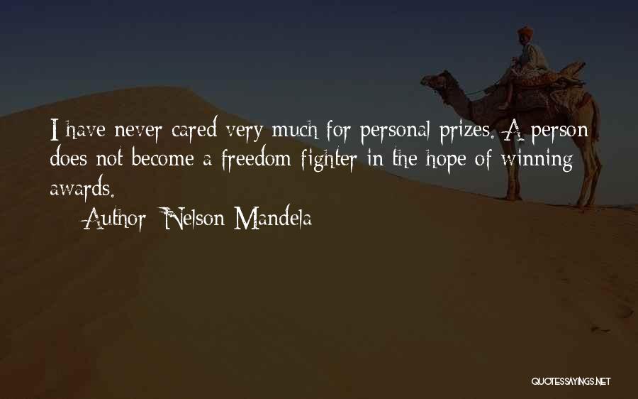 Nelson Mandela Quotes: I Have Never Cared Very Much For Personal Prizes. A Person Does Not Become A Freedom Fighter In The Hope