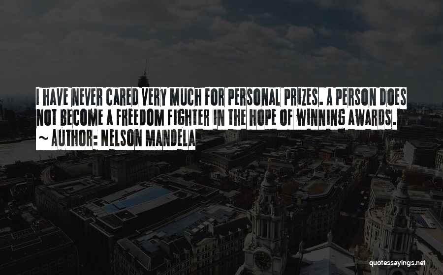 Nelson Mandela Quotes: I Have Never Cared Very Much For Personal Prizes. A Person Does Not Become A Freedom Fighter In The Hope