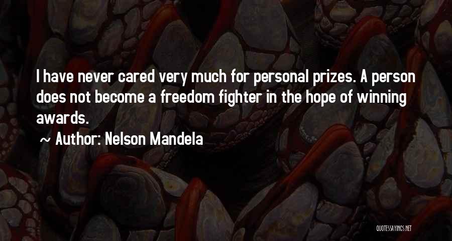 Nelson Mandela Quotes: I Have Never Cared Very Much For Personal Prizes. A Person Does Not Become A Freedom Fighter In The Hope