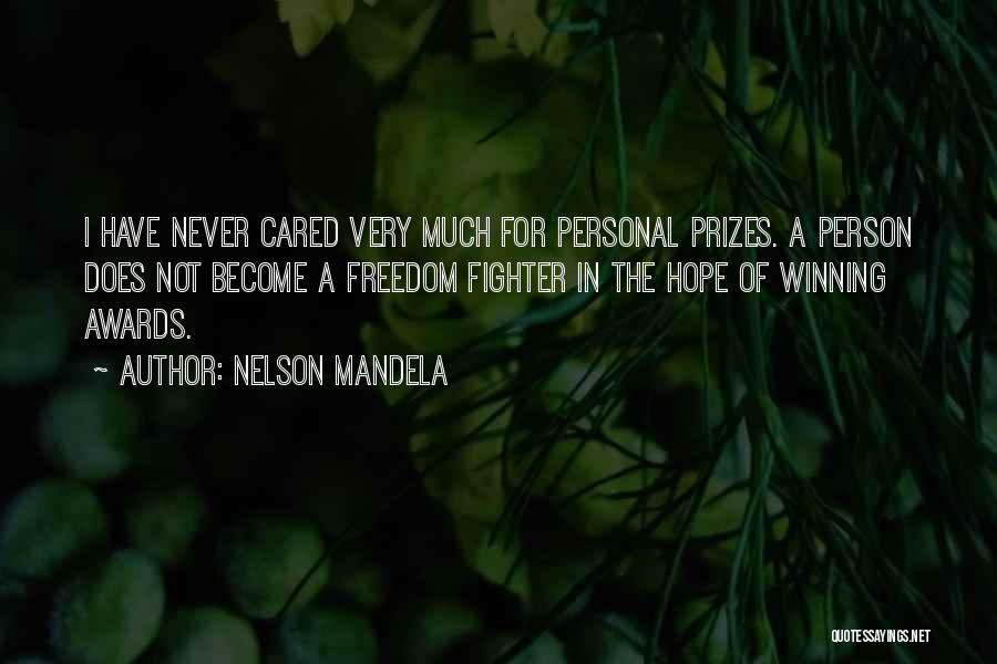 Nelson Mandela Quotes: I Have Never Cared Very Much For Personal Prizes. A Person Does Not Become A Freedom Fighter In The Hope