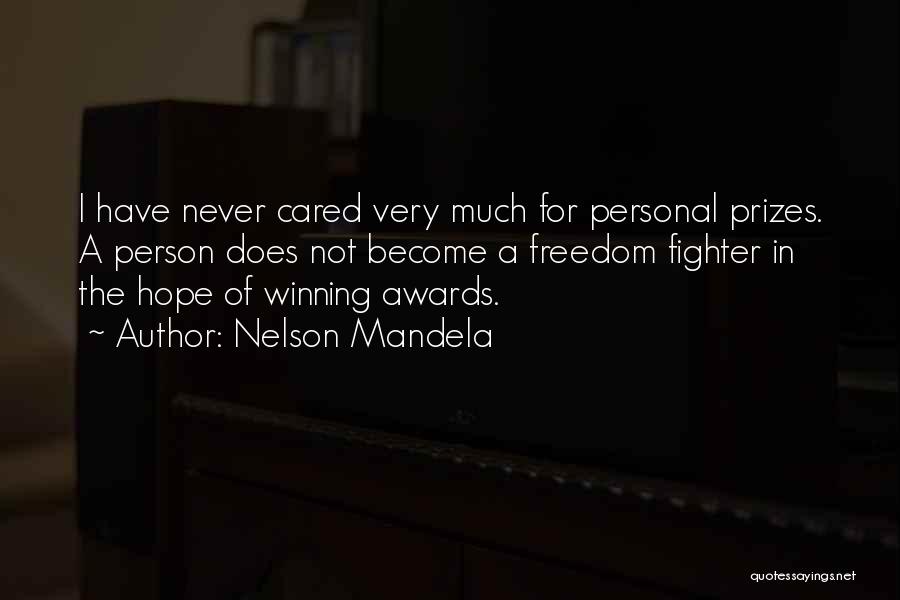 Nelson Mandela Quotes: I Have Never Cared Very Much For Personal Prizes. A Person Does Not Become A Freedom Fighter In The Hope