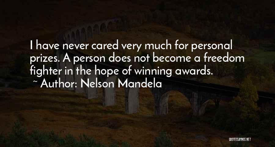 Nelson Mandela Quotes: I Have Never Cared Very Much For Personal Prizes. A Person Does Not Become A Freedom Fighter In The Hope