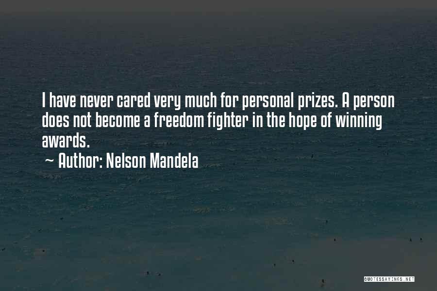 Nelson Mandela Quotes: I Have Never Cared Very Much For Personal Prizes. A Person Does Not Become A Freedom Fighter In The Hope