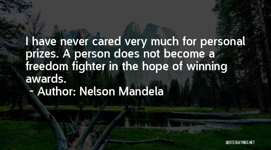 Nelson Mandela Quotes: I Have Never Cared Very Much For Personal Prizes. A Person Does Not Become A Freedom Fighter In The Hope