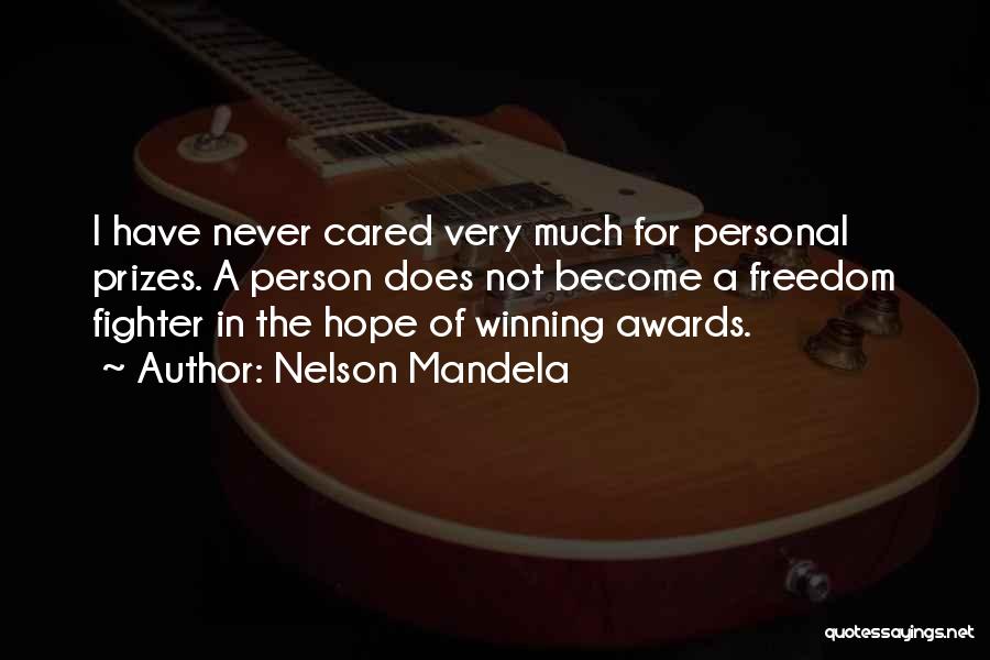 Nelson Mandela Quotes: I Have Never Cared Very Much For Personal Prizes. A Person Does Not Become A Freedom Fighter In The Hope