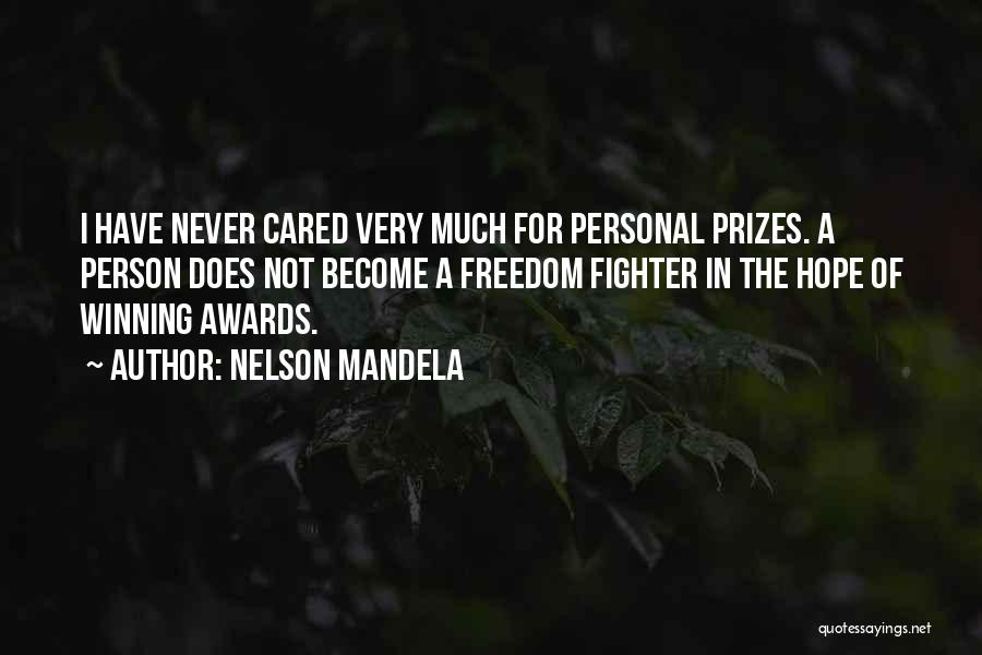 Nelson Mandela Quotes: I Have Never Cared Very Much For Personal Prizes. A Person Does Not Become A Freedom Fighter In The Hope