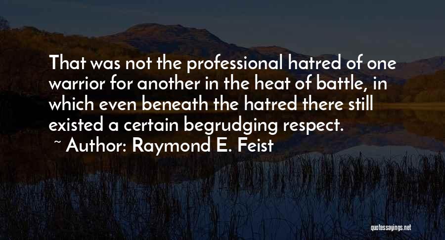 Raymond E. Feist Quotes: That Was Not The Professional Hatred Of One Warrior For Another In The Heat Of Battle, In Which Even Beneath