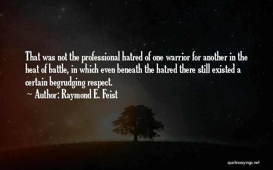 Raymond E. Feist Quotes: That Was Not The Professional Hatred Of One Warrior For Another In The Heat Of Battle, In Which Even Beneath