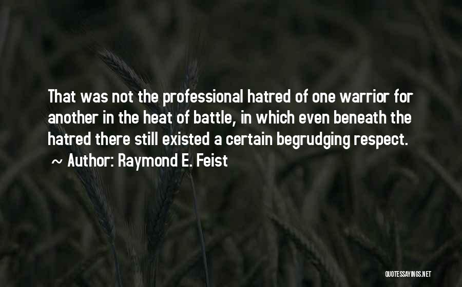 Raymond E. Feist Quotes: That Was Not The Professional Hatred Of One Warrior For Another In The Heat Of Battle, In Which Even Beneath