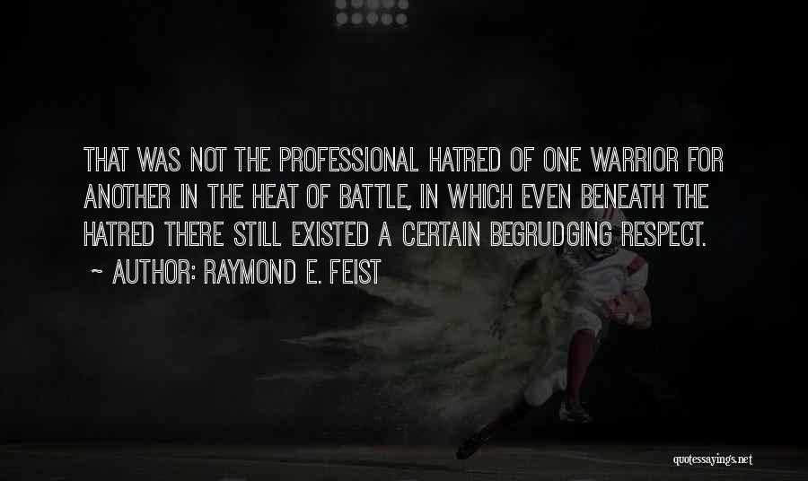 Raymond E. Feist Quotes: That Was Not The Professional Hatred Of One Warrior For Another In The Heat Of Battle, In Which Even Beneath